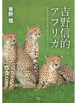 cover image of 吉野信的アフリカ 写真家が旅して感じた17のストーリー: 本編